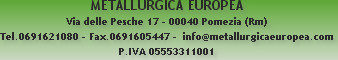 METALLURGICA EUROPEA
Via delle Pesche 17 - 00040 Pomezia (Rm)
Tel.0691621080 - Fax.0691605447 -  ...