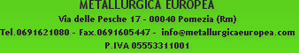 METALLURGICA EUROPEA
Via delle Pesche 17 - 00040 Pomezia (Rm)
Tel.0691621080 - Fax.0691605447 -  ...